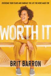 Worth It : Overcome Your Fears and Embrace the Life You Were Made For