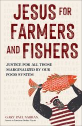 Jesus for Farmers and Fishers : Justice for All Those Marginalized by Our Food System