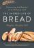 The Sacred Life of Bread : Uncovering the Mystery of an Ordinary Loaf