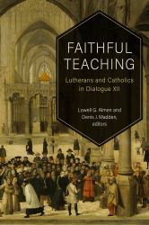 Faithful Teaching : Lutherans and Catholics in Dialogue XII