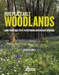 Irreplaceable Woodlands : Some Practical Steps to Restoring Our Wildlife Heritage