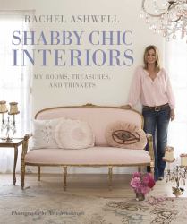 Rachel Ashwell Shabby Chic Interiors : My Rooms, Treasures and Trinkets