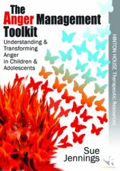 The Anger Management Toolkit : Understanding and Transforming Anger in Children and Young People