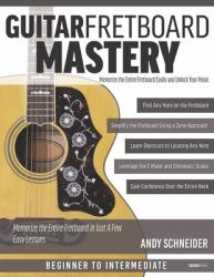 Guitar Fretboard Mastery : Memorize the Entire Fretboard Easily and Unlock Your Music - a Seeing Music Method Book