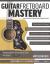 Guitar Fretboard Mastery : Memorize the Entire Fretboard Easily and Unlock Your Music - a Seeing Music Method Book