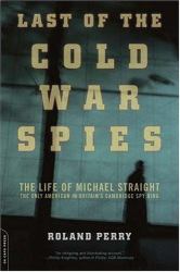 Last of the Cold War Spies : The Life of Michael Straight - the Only American in Britain's Cambridge Spy Ring