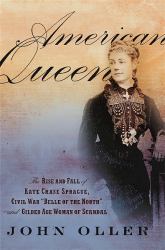 American Queen : The Rise and Fall of Kate Chase Sprague -- Civil War "Belle of the North" and Gilded Age Woman of Scandal