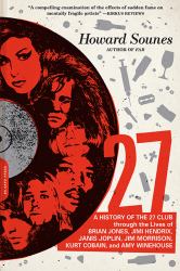 27 : A History of the 27 Club Through the Lives of Brian Jones, Jimi Hendrix, Janis Joplin, Jim Morrison, Kurt Cobain, and Amy Winehouse