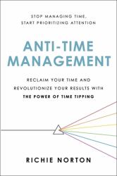 Anti-Time Management : Reclaim Your Time and Revolutionize Your Results with the Power of Time Tipping