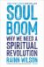 Soul Boom : Why We Need a Spiritual Revolution