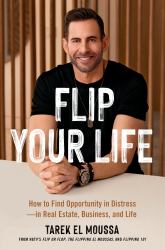 Flip Your Life : How to Find Opportunity in Distress--In Real Estate, Business, and Life