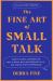 The Fine Art of Small Talk : How to Start a Conversation, Keep It Going, Build Networking Skills - and Leave a Positive Impression!