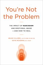 You're Not the Problem : The Impact of Narcissism and Emotional Abuse and How to Heal