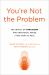 You're Not the Problem : The Impact of Narcissism and Emotional Abuse and How to Heal