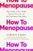 How to Menopause : Take Charge of Your Health, Reclaim Your Life, and Feel Even Better Than Before