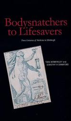 Bodysnatchers to Lifesavers : Three Centuries of Medicine in Edinburgh