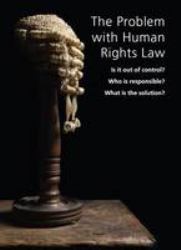 Problem with Human Rights Law : Is Out of Control? Who Is Responsible? What Is the Solution?