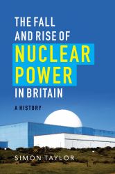 The Fall and Rise of Nuclear Power in Britain : A History