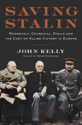 Saving Stalin : Roosevelt, Churchill, Stalin, and the Cost of Allied Victory in Europe