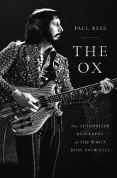 The Ox : The Authorized Biography of the Who's John Entwistle