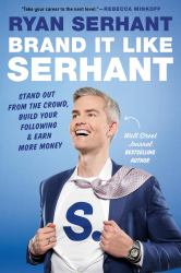 Brand It Like Serhant : Stand Out from the Crowd, Build Your Following, and Earn More Money