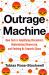 Outrage Machine : How Tech Amplifies Discontent, Disrupts Democracy--And What We Can Do about It