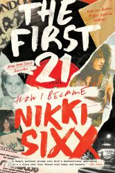 The First 21 : How I Became Nikki Sixx