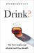 Drink? : The New Science of Alcohol and Health