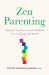 Zen Parenting : Caring for Ourselves and Our Children in an Unpredictable World