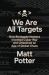 We Are All Targets : How Renegade Hackers Invented Cyber War and Unleashed an Age of Global Chaos