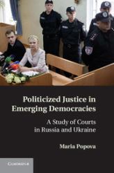 Politicized Justice in Emerging Democracies : A Case Study of Courts in Russia and Ukraine