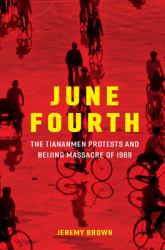 June Fourth : The Tiananmen Protests and Beijing Massacre Of 1989