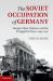 The Soviet Occupation of Germany : Hunger, Mass Violence and the Struggle for Peace, 1945-1947