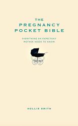 The Pregnancy Pocket Bible : Everything an Expectant Mother Needs to Know