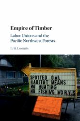 Empire of Timber : Labor Unions and the Pacific Northwest Forests in the Twentieth Century