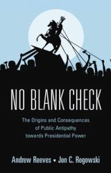 No Blank Check : The Origins and Consequences of Public Antipathy Towards Presidential Power