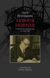 Arthur Horner : A Political Biography Volume 2 1944-1968