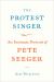 The Protest Singer : An Intimate Portrait of Pete Seeger