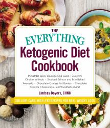 The Everything Ketogenic Diet Cookbook : Includes: * Spicy Sausage Egg Cups * Zucchini Chicken Alfredo * Smoked Salmon and Brie Baked Avocado * Chocolate Orange Fat Bombs * Chocolate Brownie Cheesecake ... and Hundreds More!