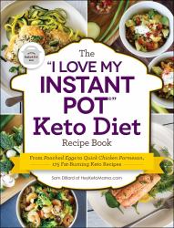 The "I Love My Instant Pot®" Keto Diet Recipe Book : From Poached Eggs to Quick Chicken Parmesan, 175 Fat-Burning Keto Recipes