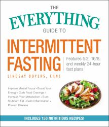 The Everything Guide to Intermittent Fasting : Features 5:2, 16/8, and Weekly 24-Hour Fast Plans