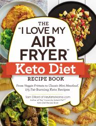 The "I Love My Air Fryer" Keto Diet Recipe Book : From Veggie Frittata to Classic Mini Meatloaf, 175 Fat-Burning Keto Recipes