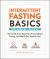 Intermittent Fasting Basics : Your Guide to the Essentials of Intermittent Fasting--And How It Can Work for You!