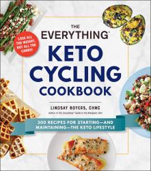 The Everything Keto Cycling Cookbook : 300 Recipes for Starting--And Maintaining--the Keto Lifestyle