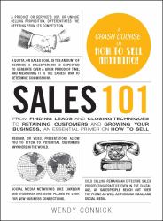 Sales 101 : From Finding Leads and Closing Techniques to Retaining Customers and Growing Your Business, an Essential Primer on How to Sell