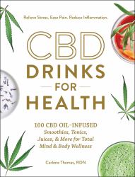 CBD Drinks for Health : 100 CBD Oil-Infused Smoothies, Tonics, Juices, and More for Total Mind and Body Wellness