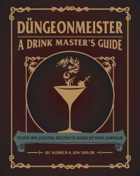 Düngeonmeister : 75 Epic RPG Cocktail Recipes to Shake up Your Campaign