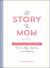 The Story of Mom : A Question and Answer Guide to Mom's Life, Lessons, and Legacy