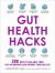 Gut Health Hacks : 200 Ways to Balance Your Gut Microbiome and Improve Your Health!