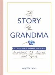 The Story of Grandma : A Question and Answer Guide to Grandma's Life, Lessons, and Legacy